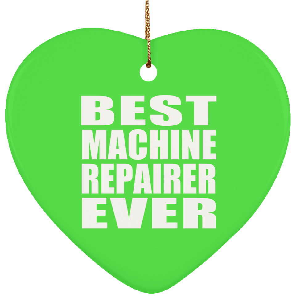 Best Machine Repairer Ever - Heart Ornament