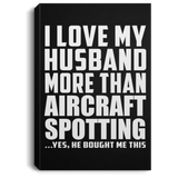 I Love My Husband More Than Aircraft Spotting - Canvas Portrait