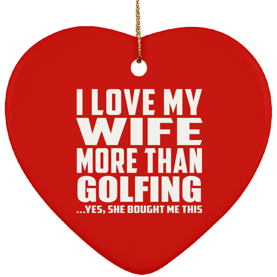 I Love My Wife More Than Golfing - Heart Ornament