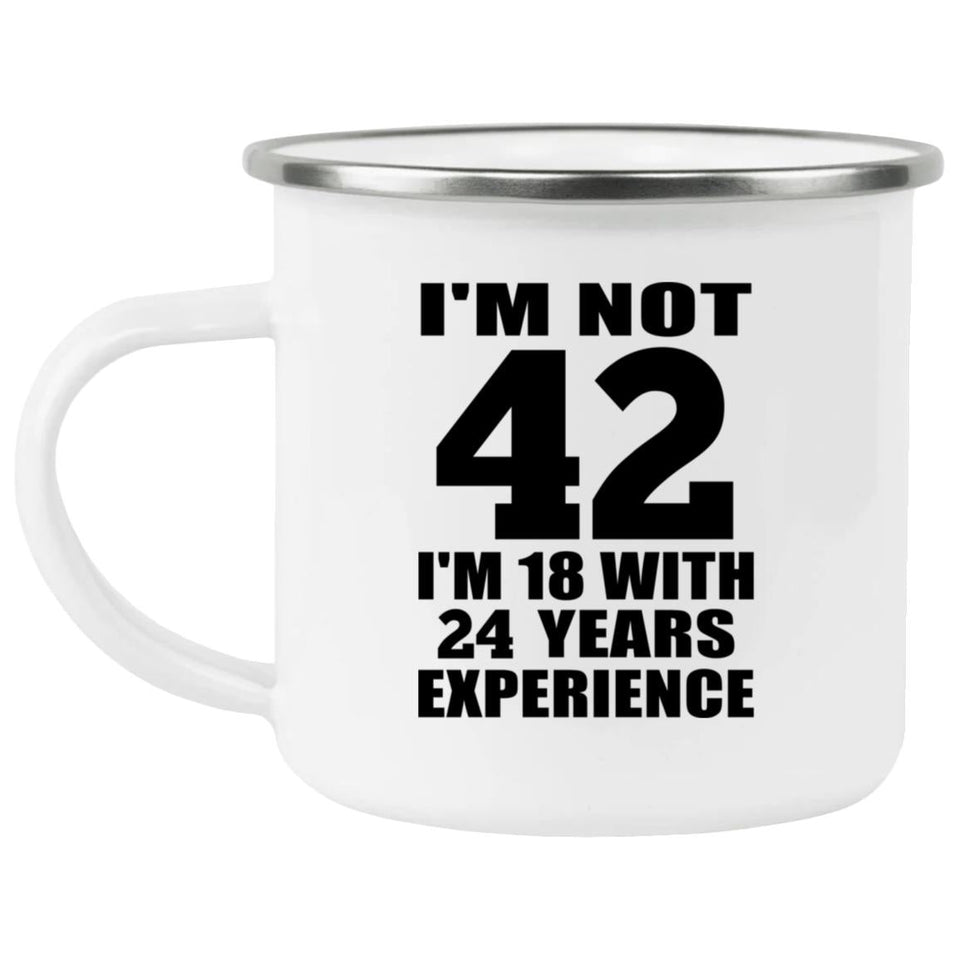 42nd Birthday I'm Not 42 I'm 18 With 24 Years Experience - 12oz Camping Mug