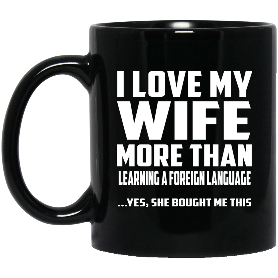 I Love My Wife More Than Learning A Foreign Language - 11 Oz Coffee Mug