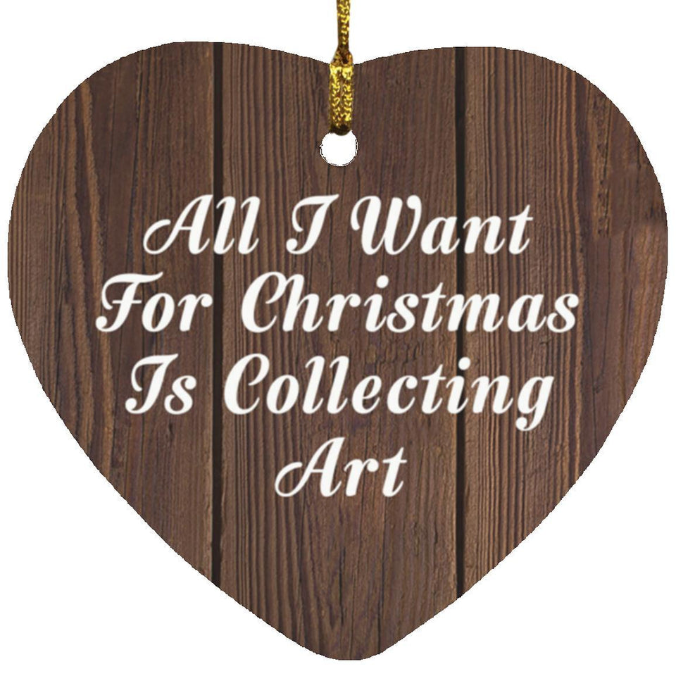 All I Want For Christmas Is Collecting Art - Heart Ornament D