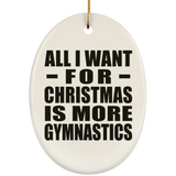 All I Want For Christmas Is More Gymnastics - Oval Ornament