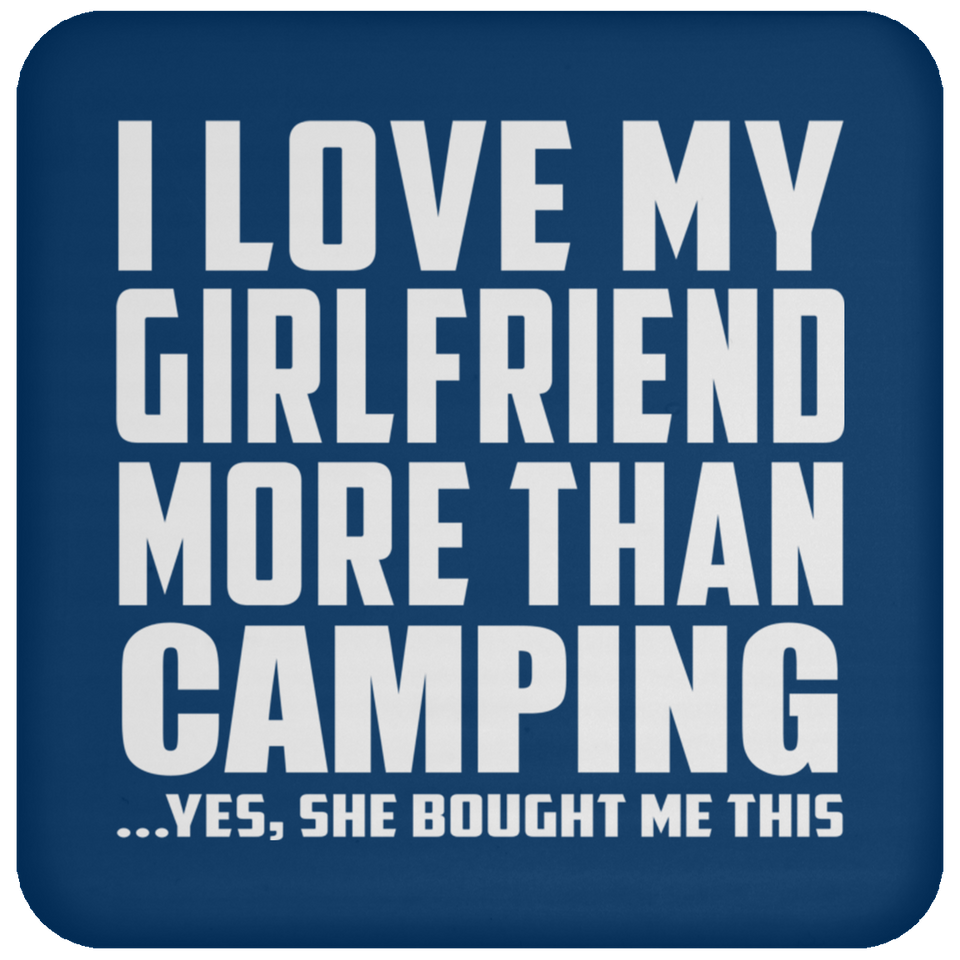 I Love My Girlfriend More Than Camping - Drink Coaster