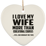 I Love My Wife More Than Educational Courses - Heart Ornament