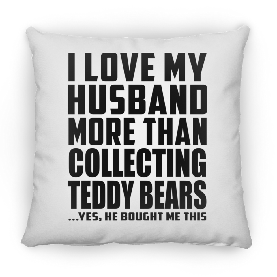 I Love My Husband More Than Collecting Teddy Bears - Throw Pillow
