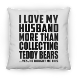 I Love My Husband More Than Collecting Teddy Bears - Throw Pillow