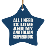 All I Need Is Love And My Anatolian Shepherd Dog - Star Ornament