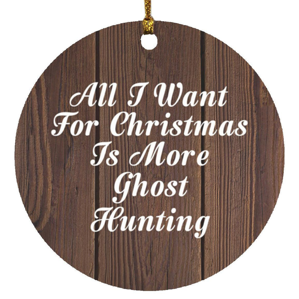 All I Want For Christmas Is More Ghost Hunting - Circle Ornament D