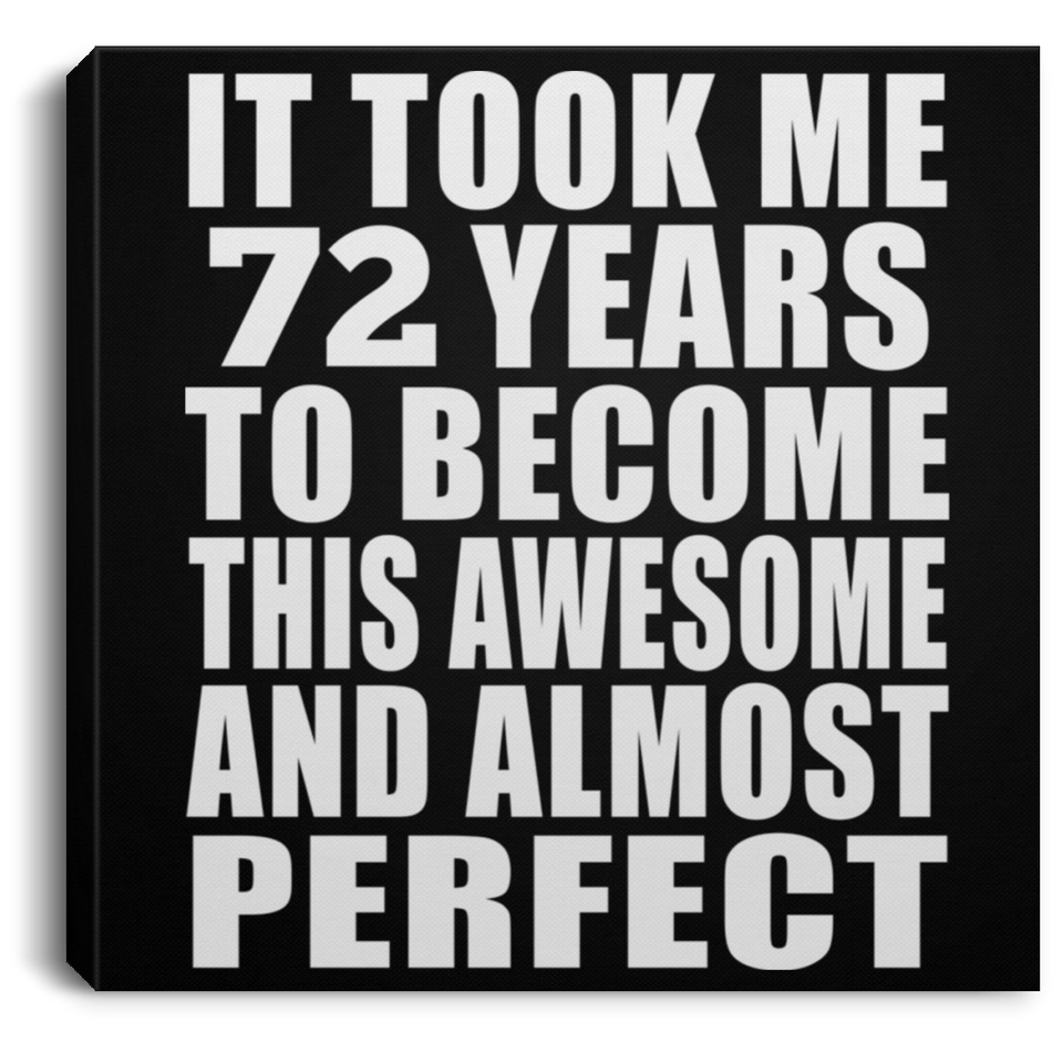 72nd Birthday Took 72 Years To Become Awesome & Perfect - Canvas Square