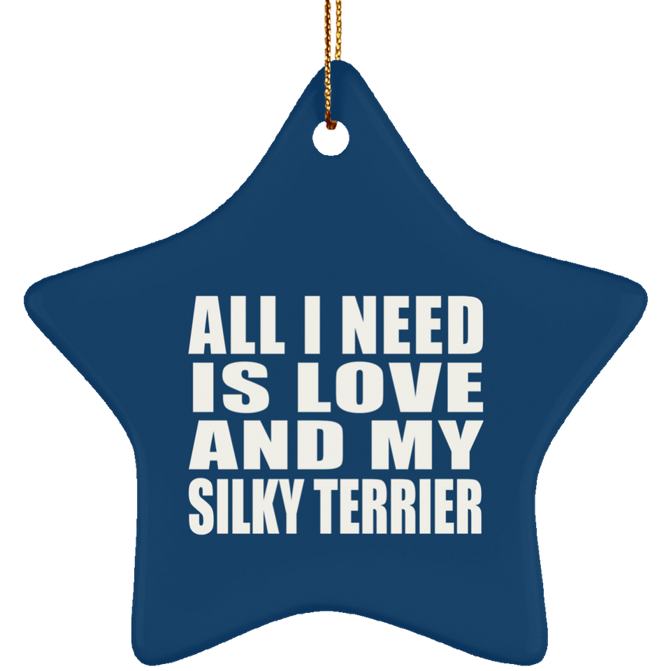 All I Need Is Love And My Silky Terrier - Star Ornament