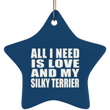 All I Need Is Love And My Silky Terrier - Star Ornament