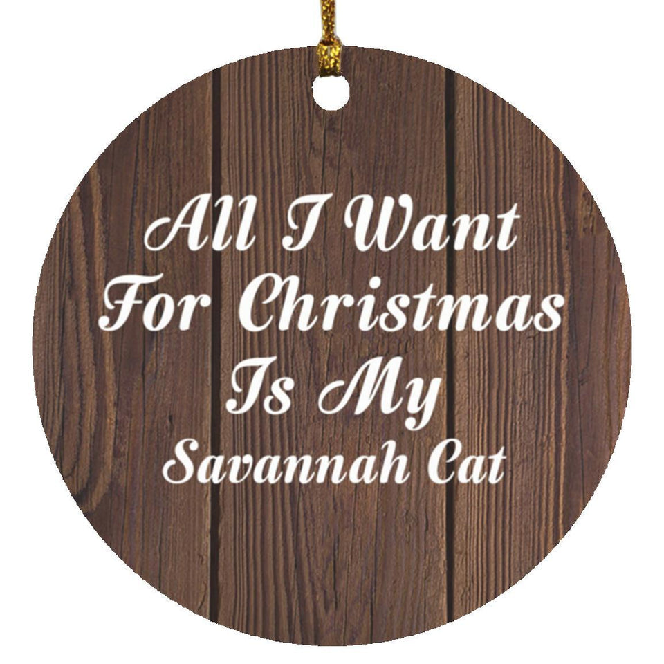 All I Want For Christmas Is My Savannah Cat - Circle Ornament D