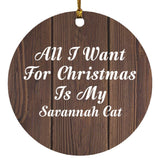 All I Want For Christmas Is My Savannah Cat - Circle Ornament D