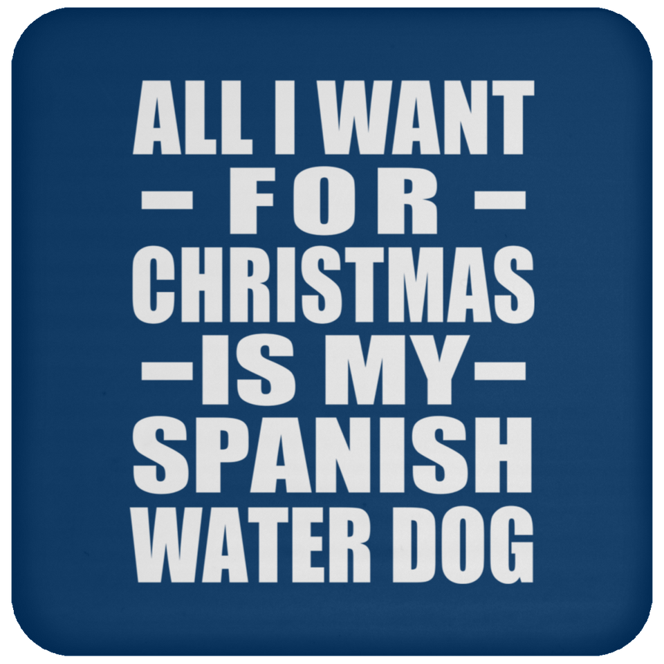 All I Want For Christmas Is My Spanish Water Dog - Coaster