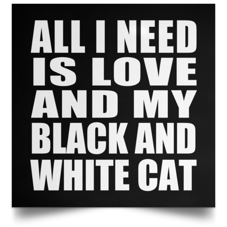All I Need Is Love And My Black And White Cat - Poster Square