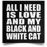 All I Need Is Love And My Black And White Cat - Poster Square