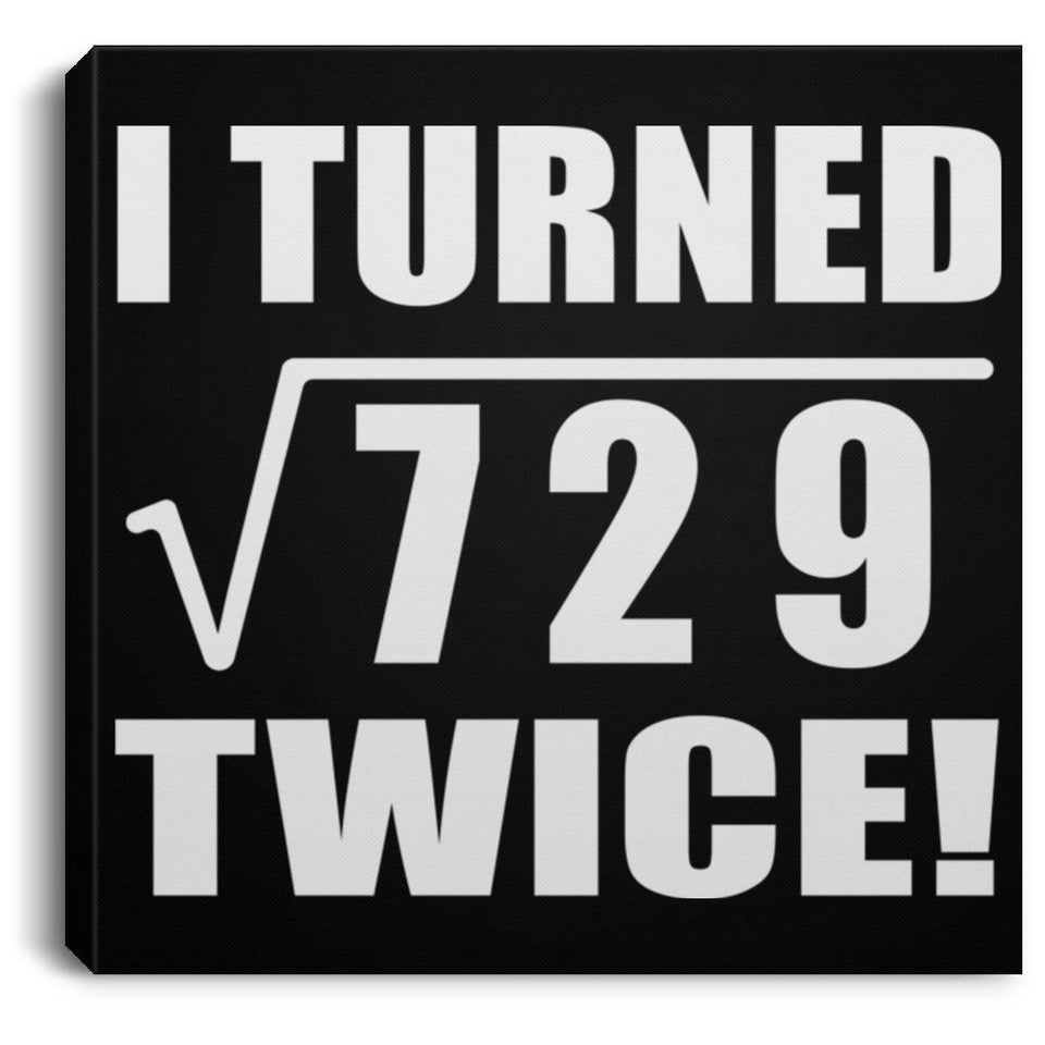 54th Birthday I Turned Square Root of 729 Twice - Canvas Square