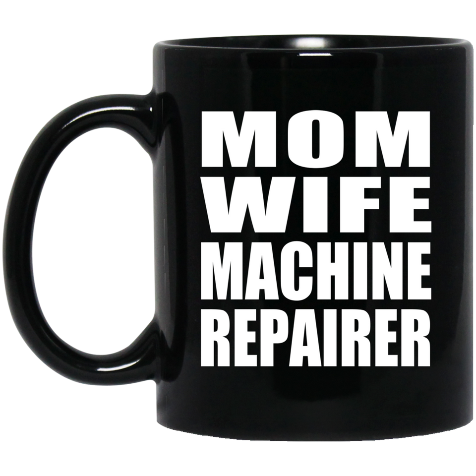Mom Wife Machine Repairer - 11oz Coffee Mug Black