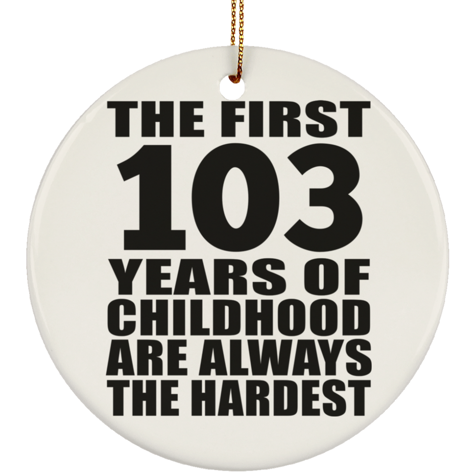 103rd Birthday First 103 Years of Childhood Are The Hardest - Circle Ornament