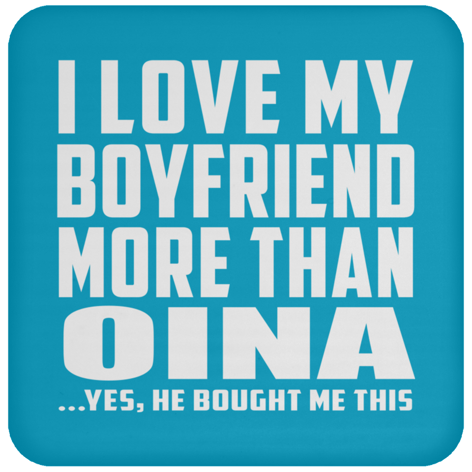 I Love My Boyfriend More Than Oina - Drink Coaster