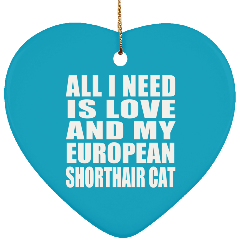All I Need Is Love And My European Shorthair Cat - Heart Ornament