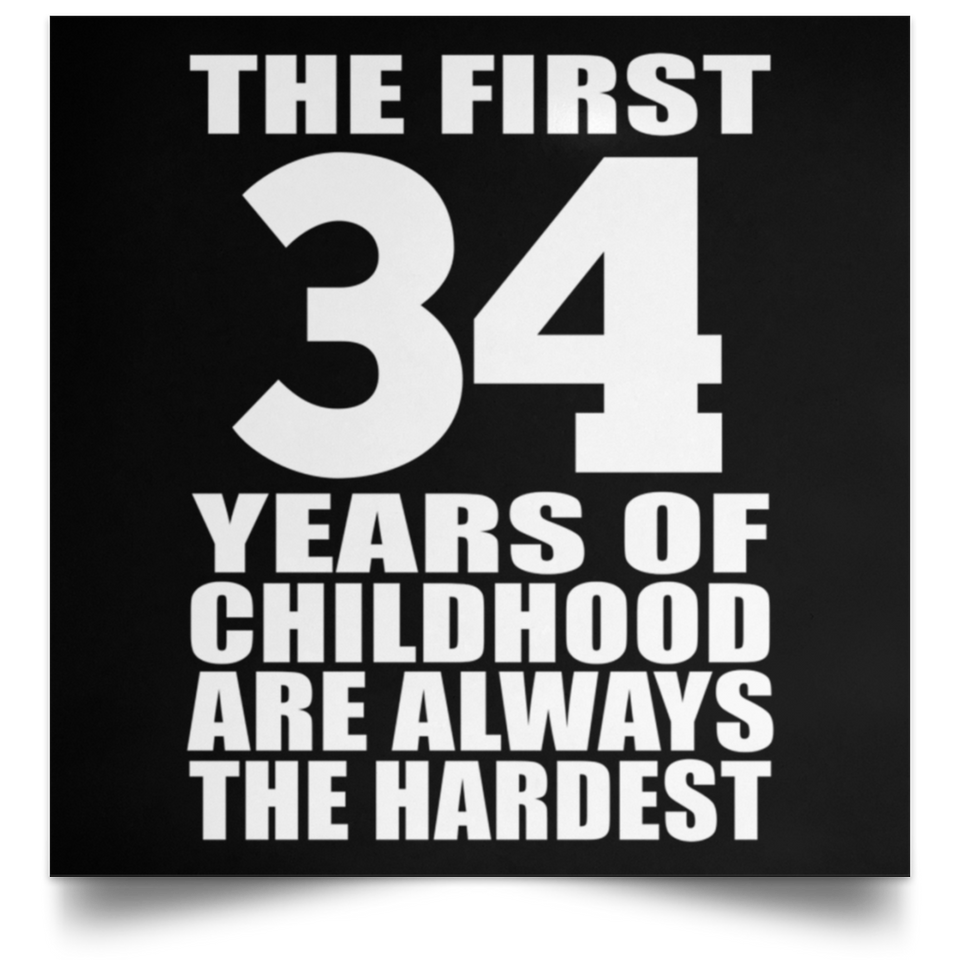 First 34 Years of Childhood Are The Hardest - Poster Square