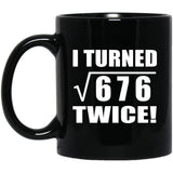 52nd Birthday I Turned Square Root of 676 Twice - 11oz Coffee Mug Black