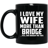 I Love My Wife More Than Bridge - 11 Oz Coffee Mug Black