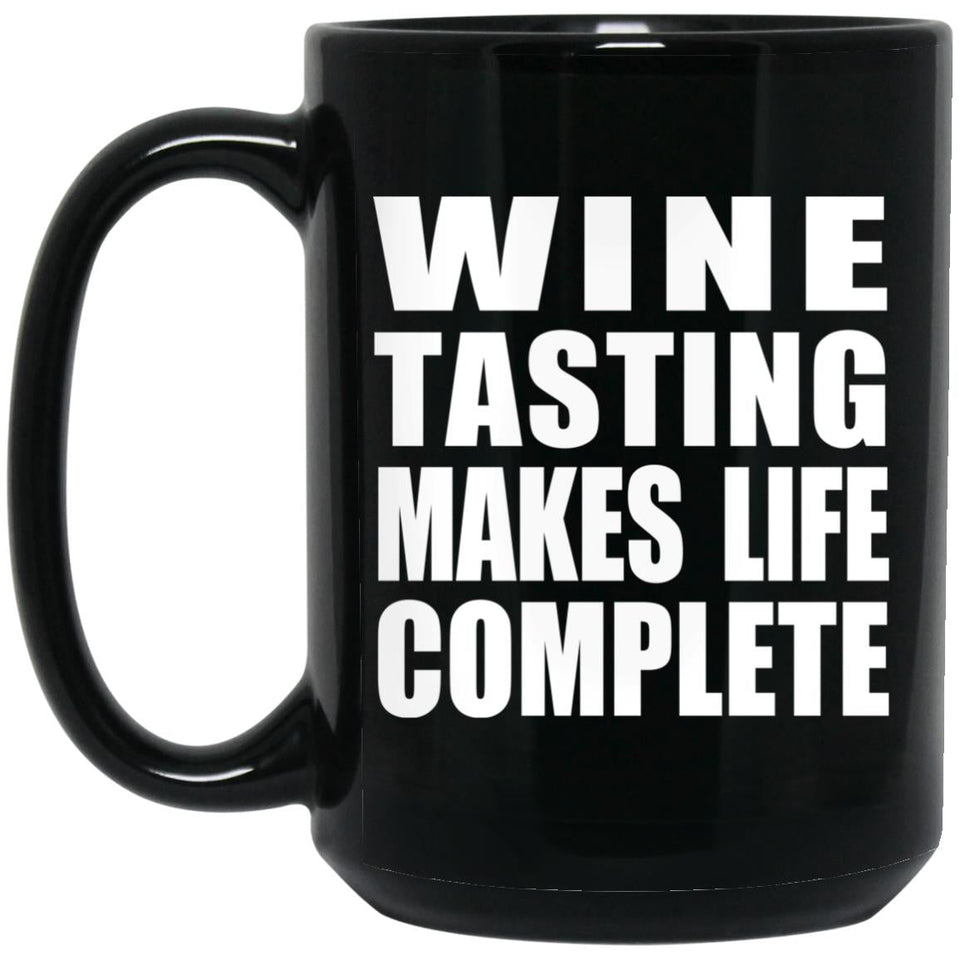 Wine Tasting Makes Life Complete - 15oz Coffee Mug Black