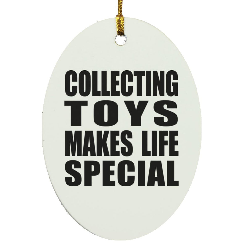 Collecting Toys Makes Life Special - Oval Ornament