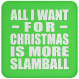 All I Want For Christmas Is More Slamball - Coaster