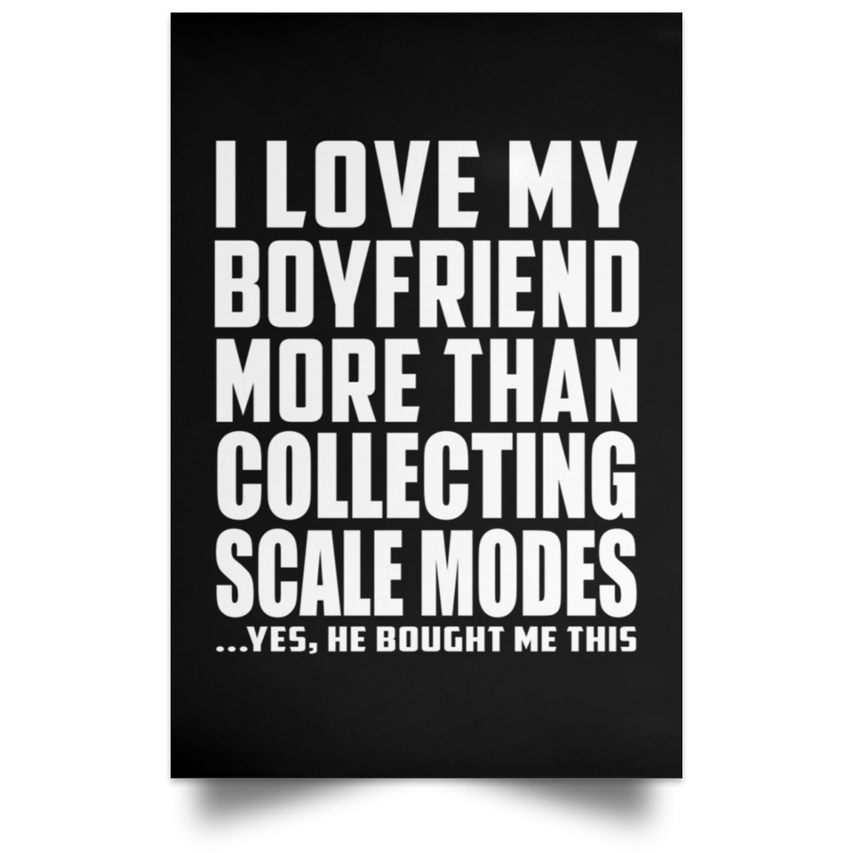I Love My Boyfriend More Than Collecting Scale Modes - Poster Portrait