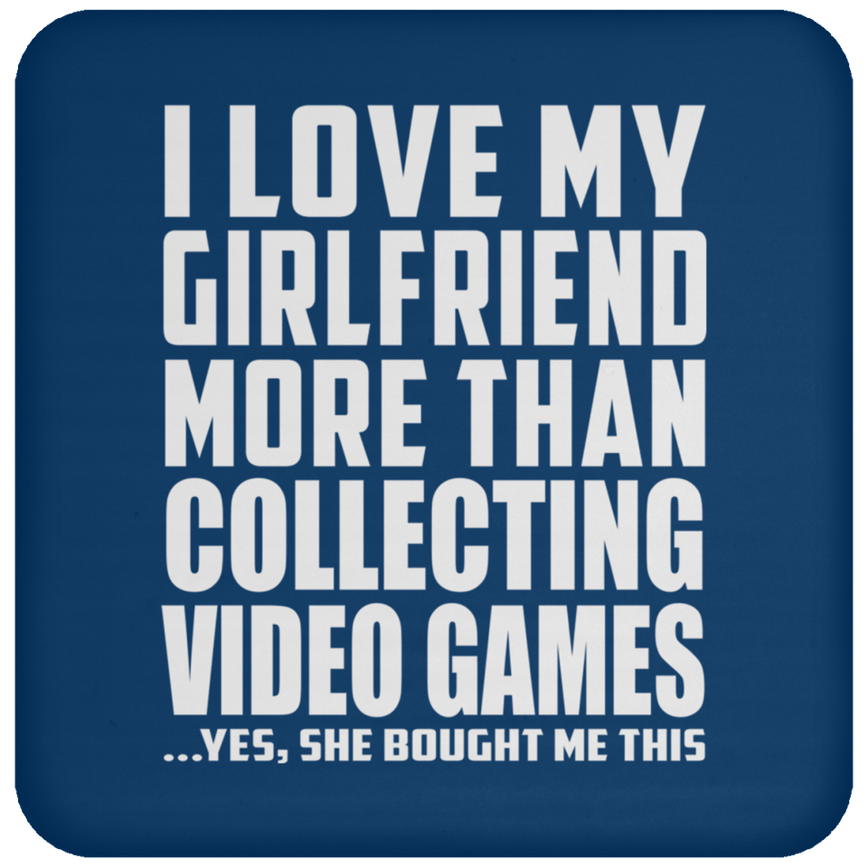 I Love My Girlfriend More Than Collecting Video Games - Drink Coaster