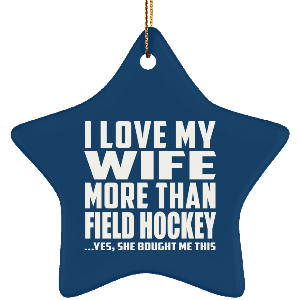 I Love My Wife More Than Field Hockey - Star Ornament