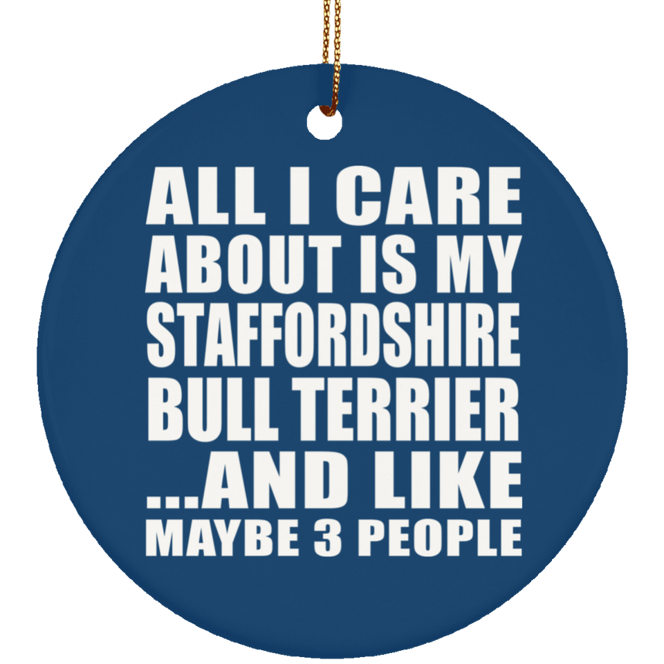 All I Care About Is My Staffordshire Bull Terrier - Circle Ornament