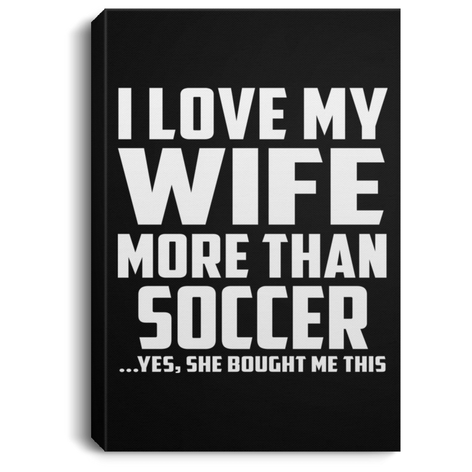 I Love My Wife More Than Soccer - Canvas Portrait
