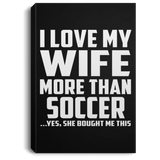 I Love My Wife More Than Soccer - Canvas Portrait