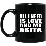 All I Need Is Love And My Akita - 11 Oz Coffee Mug Black