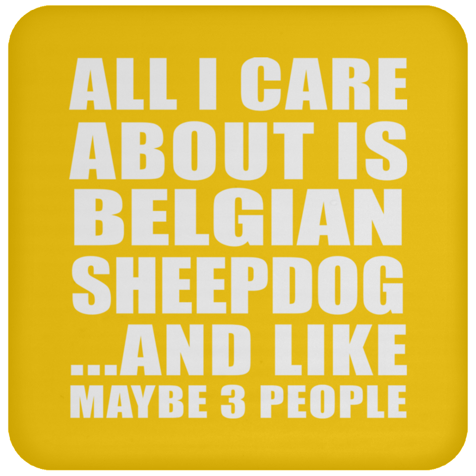 All I Care About Is Belgian Sheepdog - Drink Coaster