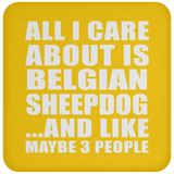 All I Care About Is Belgian Sheepdog - Drink Coaster