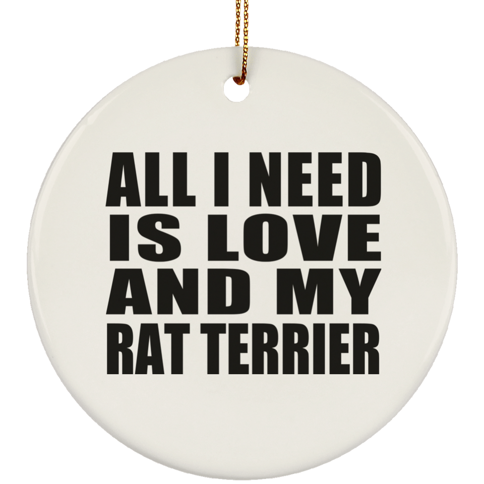 All I Need Is Love And My Rat Terrier - Circle Ornament