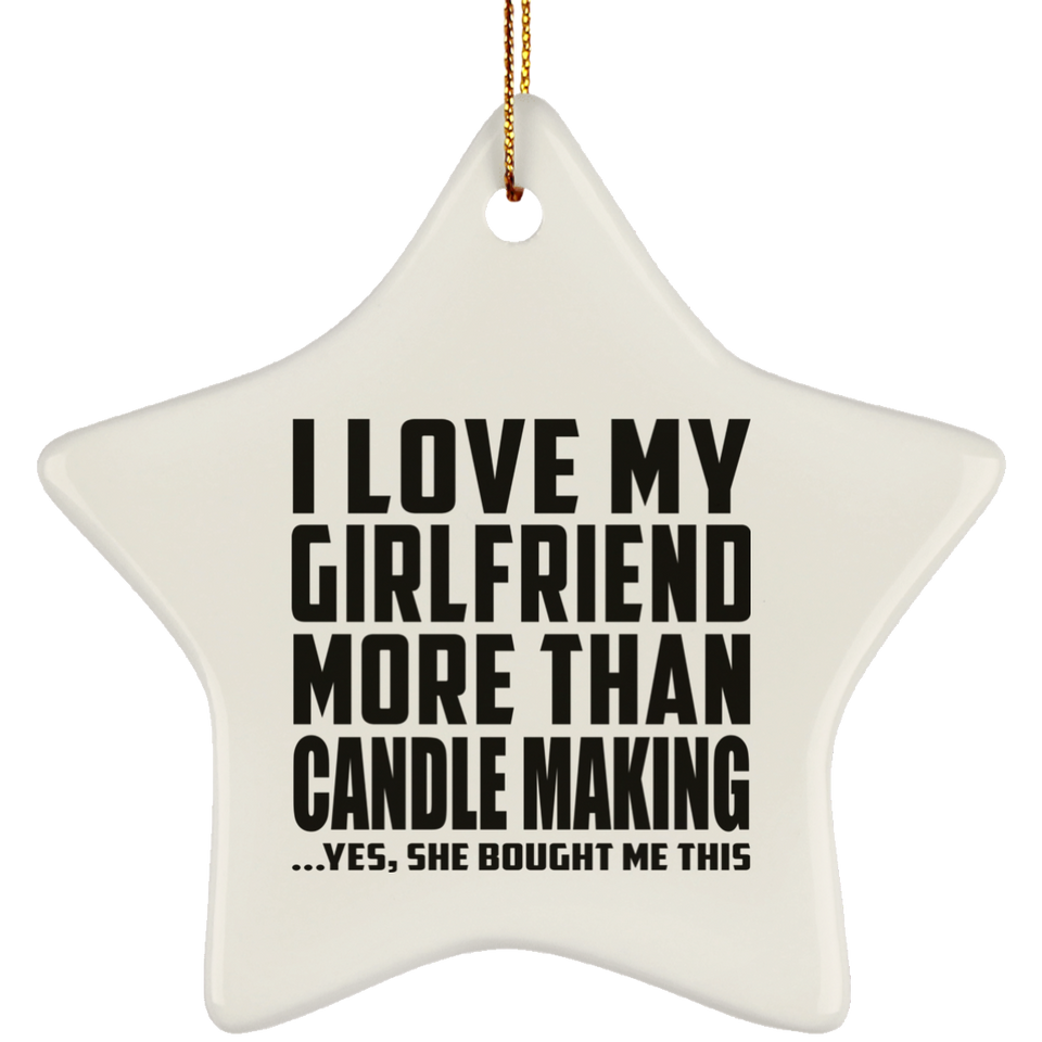I Love My Girlfriend More Than Candle Making - Star Ornament