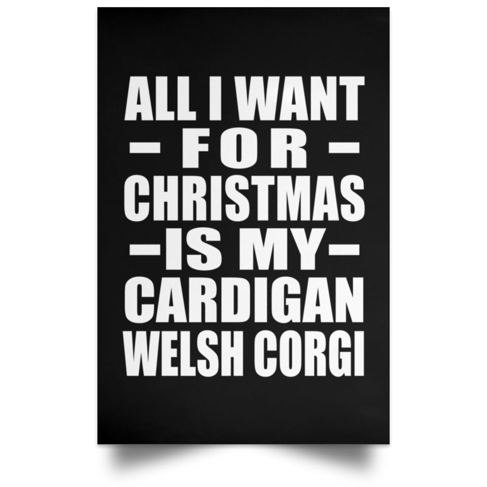 All I Want For Christmas Is My Cardigan Welsh Corgi - Poster Portrait