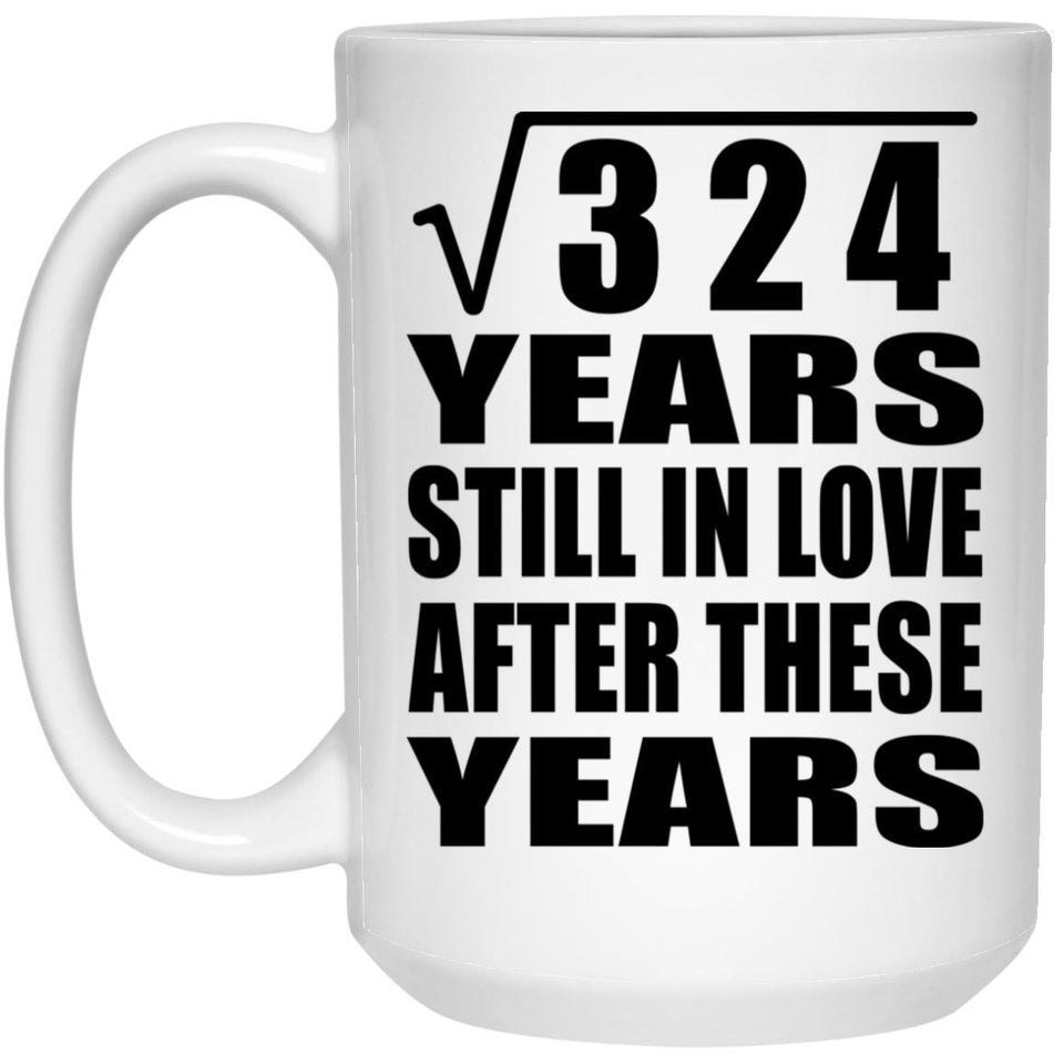 18th Anniversary Square Root of 324 Years Still In Love - 15oz Coffee Mug
