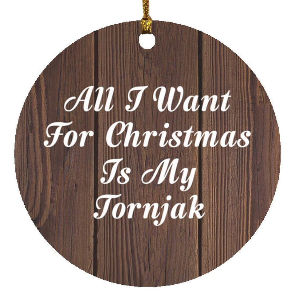 All I Want For Christmas Is My Tornjak - Circle Ornament D
