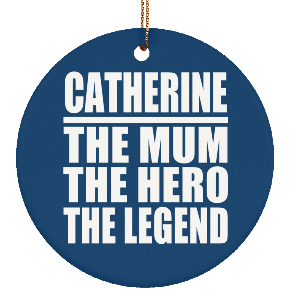 Catherine The Mum The Hero The Legend - Circle Ornament
