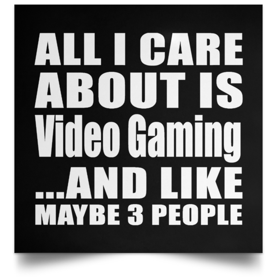 All I Care About Is Video Gaming - Poster Square