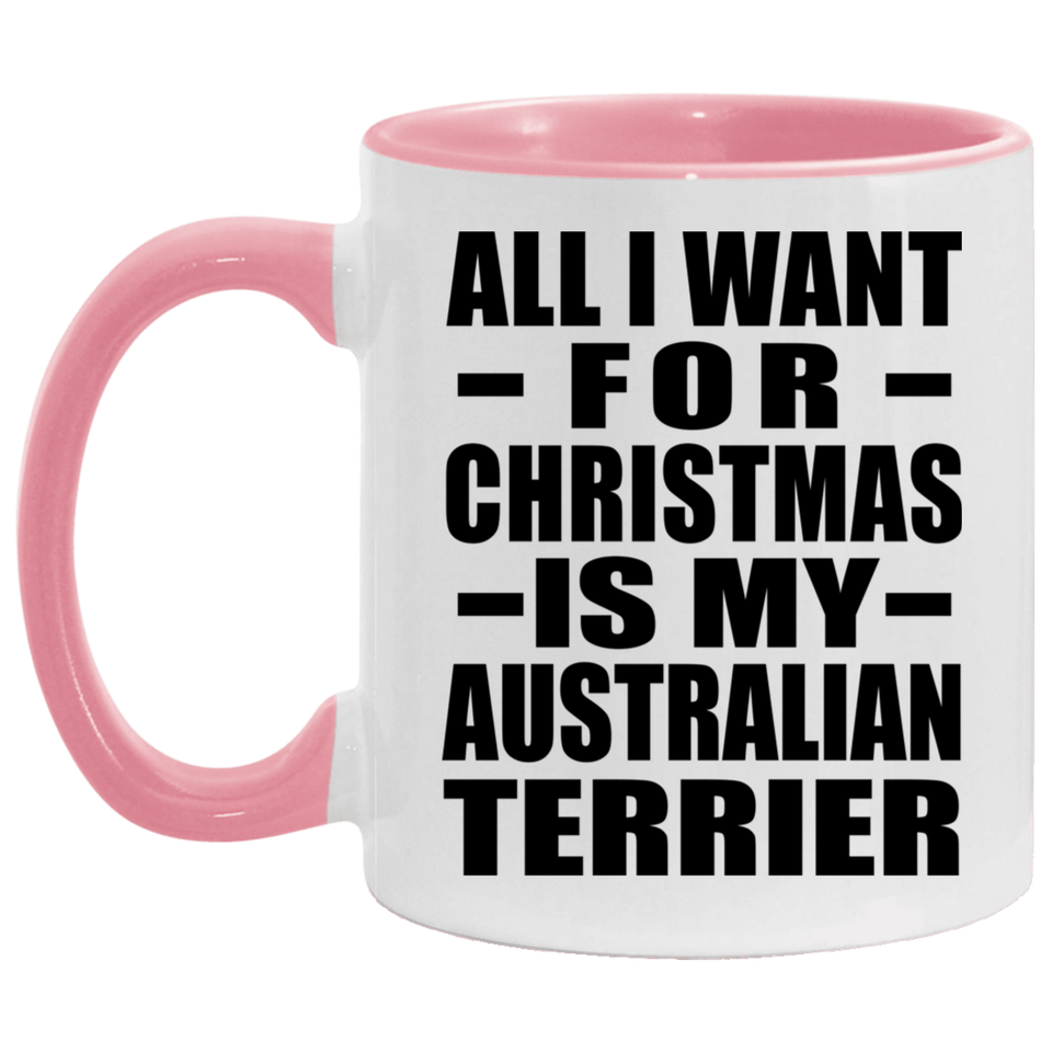 All I Want For Christmas Is My Australian Terrier - 11oz Accent Mug Pink