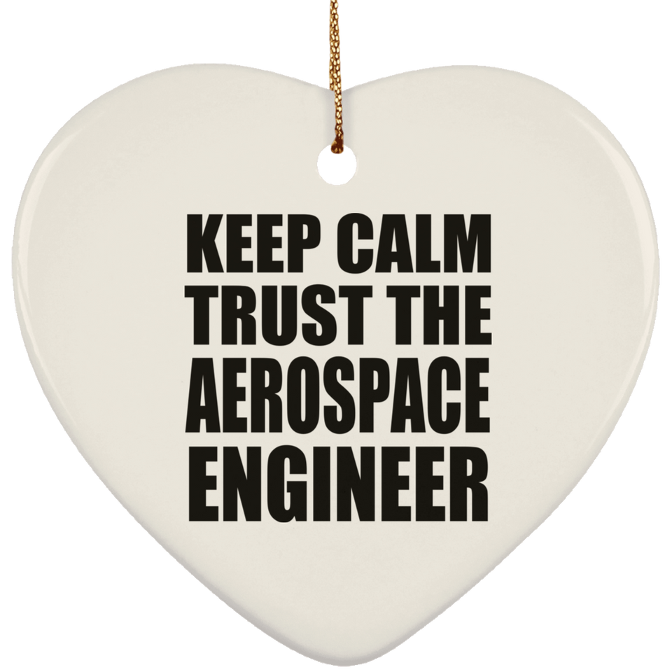 Keep Calm and Trust The Aerospace Engineer - Heart Ornament
